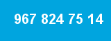 967 824 75 14